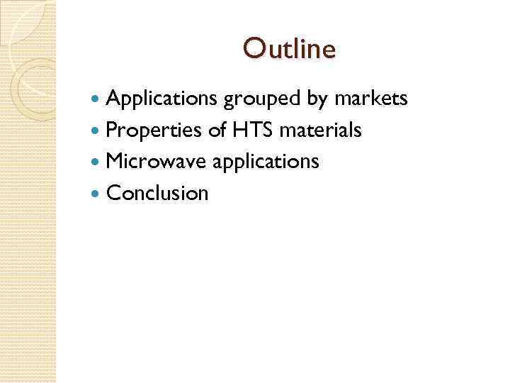 Outline Applications grouped by markets Properties of HTS materials Microwave applications Conclusion 