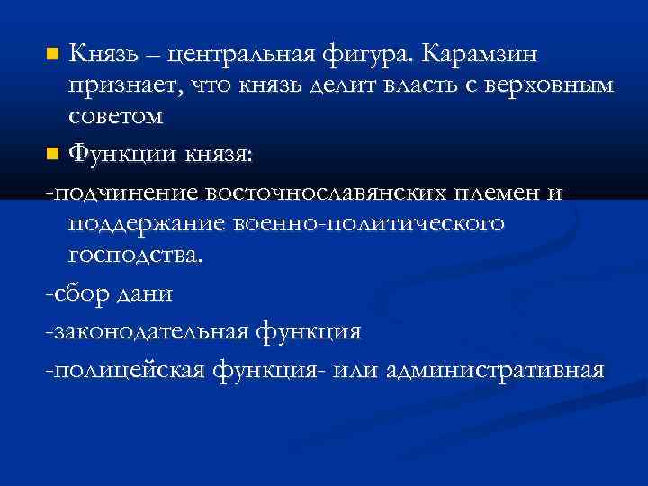 Князь – центральная фигура. Карамзин признает, что князь делит власть с верховным советом Функции