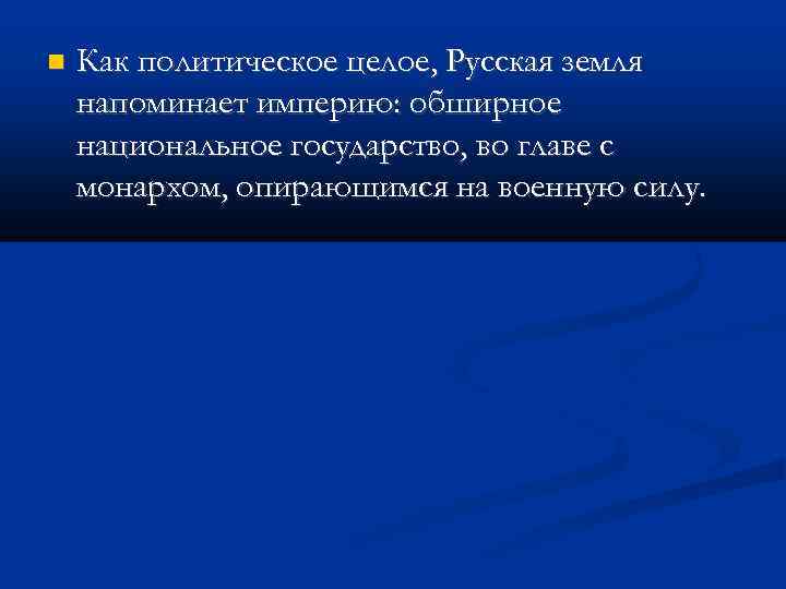  Как политическое целое, Русская земля напоминает империю: обширное национальное государство, во главе с