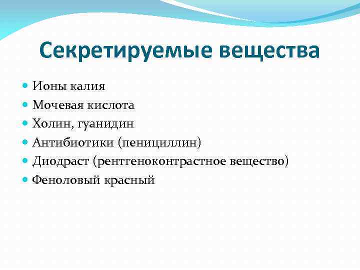 Секретируемые вещества Ионы калия Мочевая кислота Холин, гуанидин Антибиотики (пенициллин) Диодраст (рентгеноконтрастное вещество) Феноловый