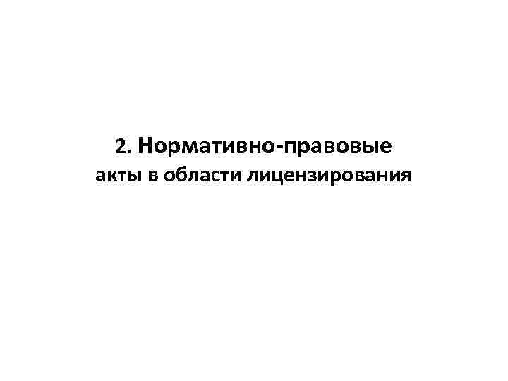 2. Нормативно-правовые акты в области лицензирования 