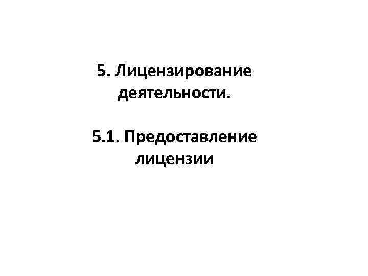 5. Лицензирование деятельности. 5. 1. Предоставление лицензии 