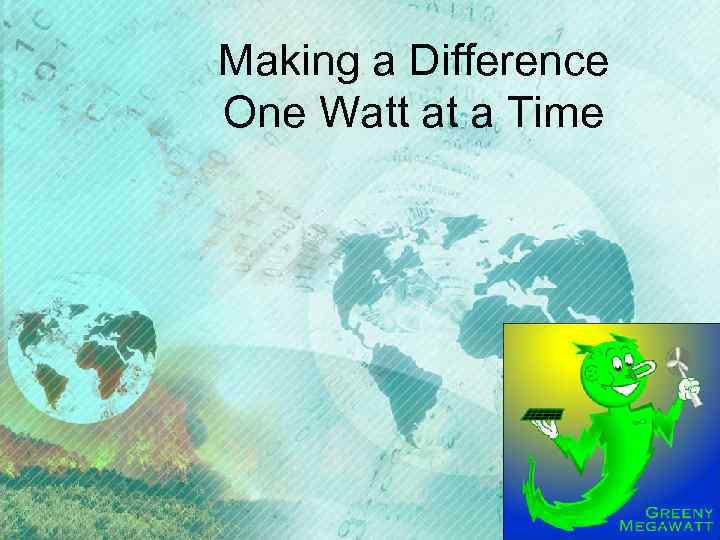 Making a Difference One Watt at a Time 