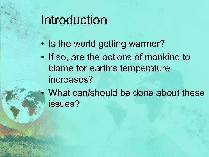 Introduction • Is the world getting warmer? • If so, are the actions of