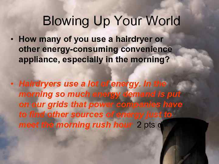 Blowing Up Your World • How many of you use a hairdryer or other