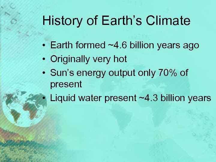 History of Earth’s Climate • Earth formed ~4. 6 billion years ago • Originally