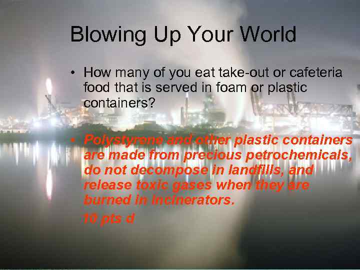 Blowing Up Your World • How many of you eat take-out or cafeteria food