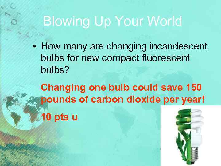 Blowing Up Your World • How many are changing incandescent bulbs for new compact