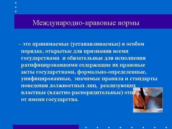Международно-правовые нормы – это принимаемые (устанавливаемые) в особом порядке, открытые для признания всеми государствами