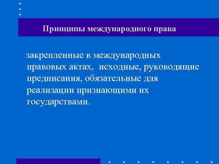 Принципы международного права закрепленные в международных правовых актах, исходные, руководящие предписания, обязательные для реализации
