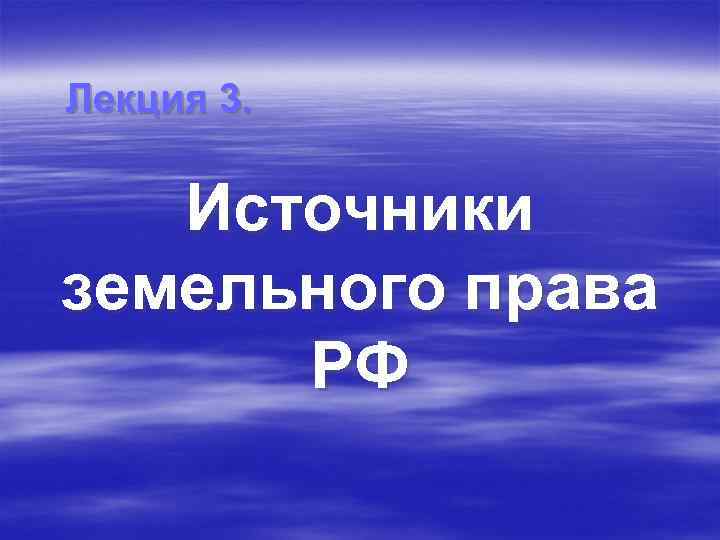 Лекция 3. Источники земельного права РФ 