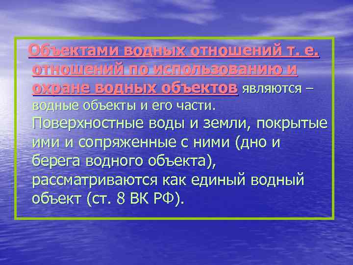 Объектами водных отношений т. е. отношений по использованию и охране водных объектов являются –