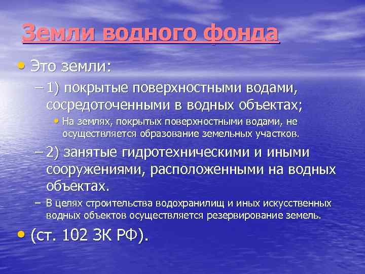 Земли водного фонда • Это земли: – 1) покрытые поверхностными водами, сосредоточенными в водных