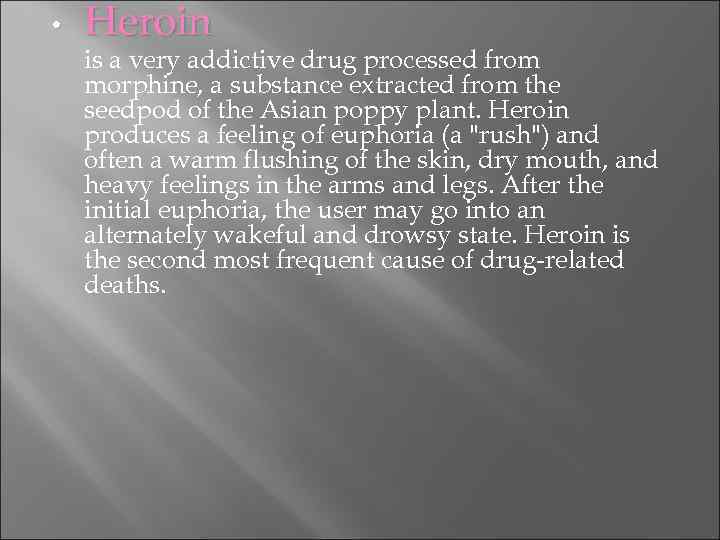  • Heroin is a very addictive drug processed from morphine, a substance extracted