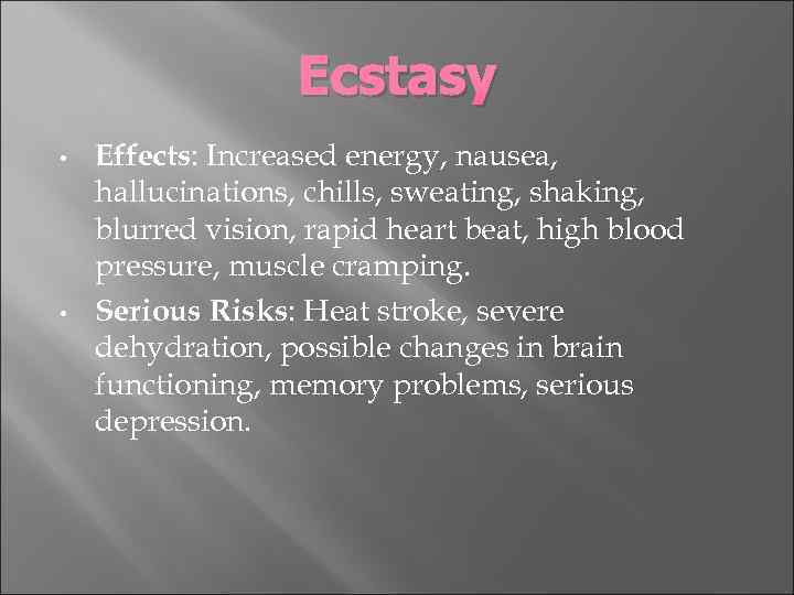 Ecstasy • • Effects: Increased energy, nausea, hallucinations, chills, sweating, shaking, blurred vision, rapid