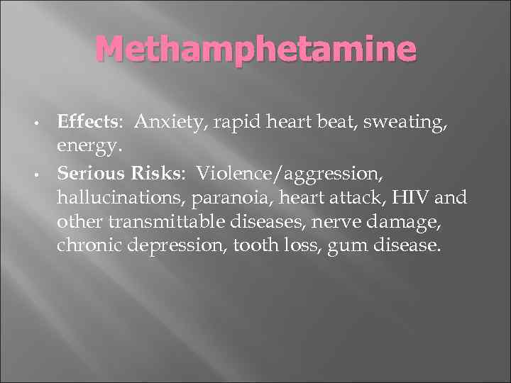 Methamphetamine • • Effects: Anxiety, rapid heart beat, sweating, energy. Serious Risks: Violence/aggression, hallucinations,