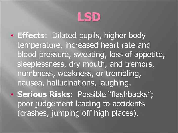 LSD • Effects: Dilated pupils, higher body temperature, increased heart rate and blood pressure,
