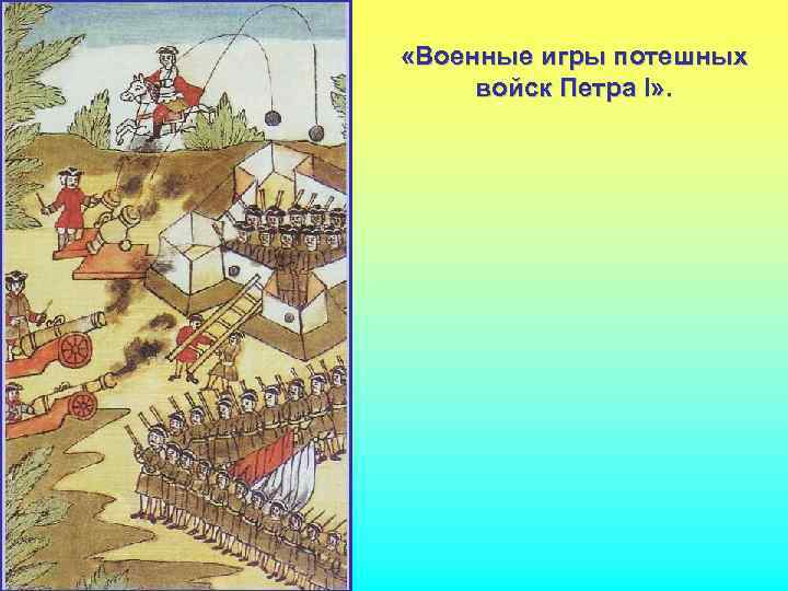  «Военные игры потешных войск Петра I» . 