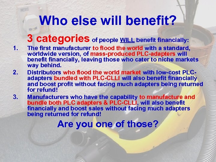 Who else will benefit? 3 categories of people WILL benefit financially: 1. 2. 3.