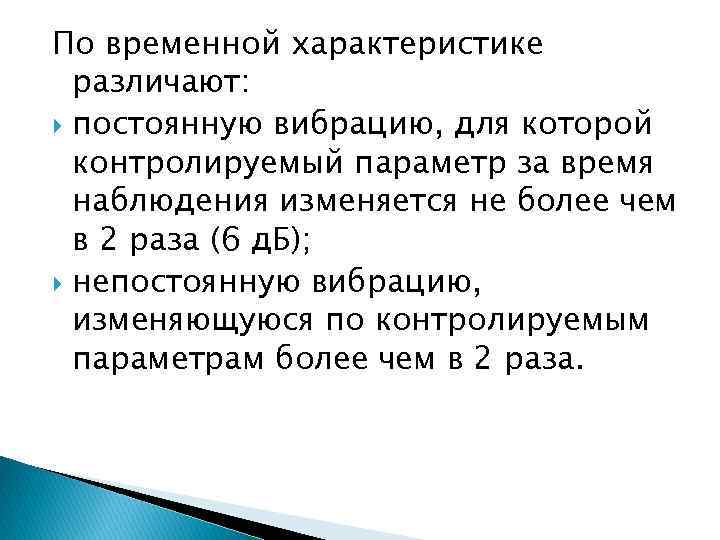 По временной характеристике различают: постоянную вибрацию, для которой контролируемый параметр за время наблюдения изменяется