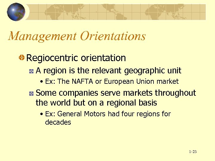 Management Orientations Regiocentric orientation A region is the relevant geographic unit • Ex: The