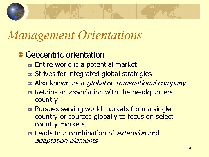 Management Orientations Geocentric orientation Entire world is a potential market Strives for integrated global