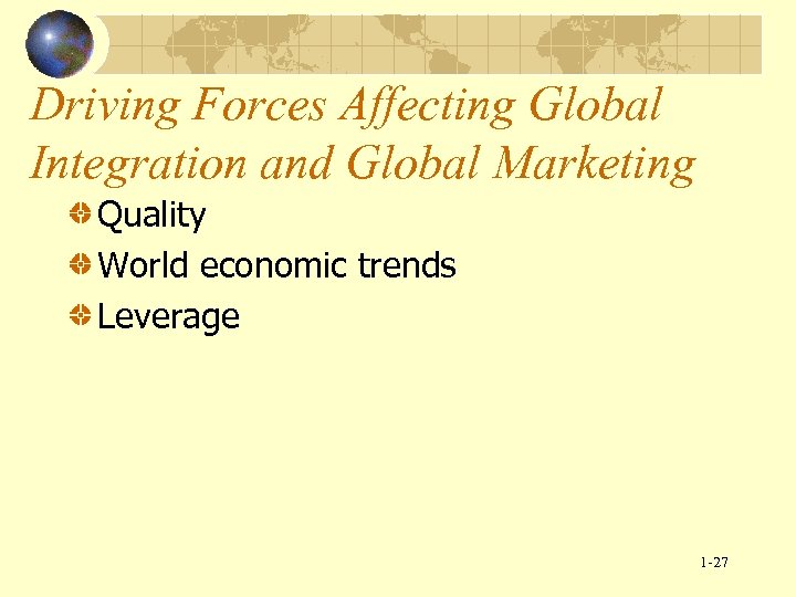 Driving Forces Affecting Global Integration and Global Marketing Quality World economic trends Leverage 1