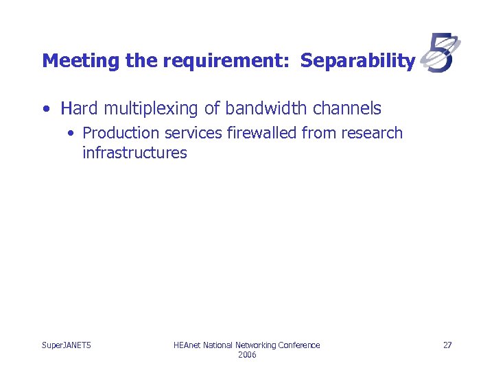 Meeting the requirement: Separability • Hard multiplexing of bandwidth channels • Production services firewalled