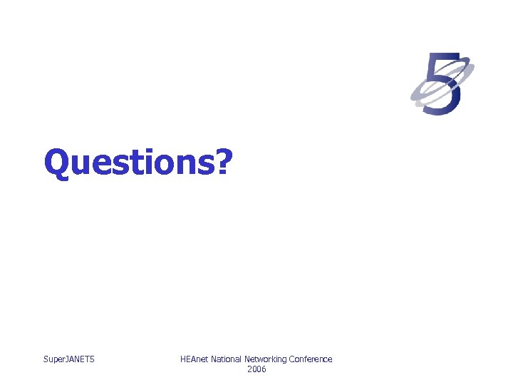 Questions? Super. JANET 5 HEAnet National Networking Conference 2006 