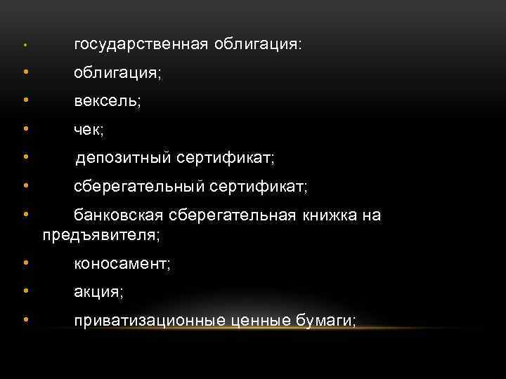  • государственная облигация: • облигация; • вексель; • чек; • депозитный сертификат; •