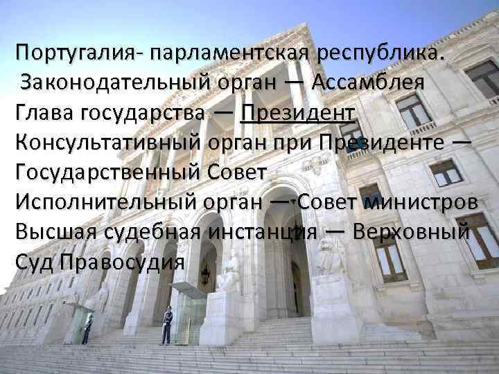 Португалия- парламентская республика. Законодательный орган — Ассамблея Глава государства — Президент Консультативный орган при