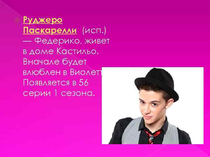  Руджеро Паскарелли (исп. ) — Федерико, живет в доме Кастильо. Вначале будет влюблен