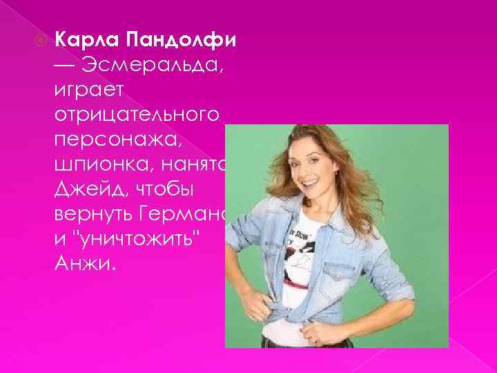  Карла Пандолфи — Эсмеральда, играет отрицательного персонажа, шпионка, нанятая Джейд, чтобы вернуть Германа