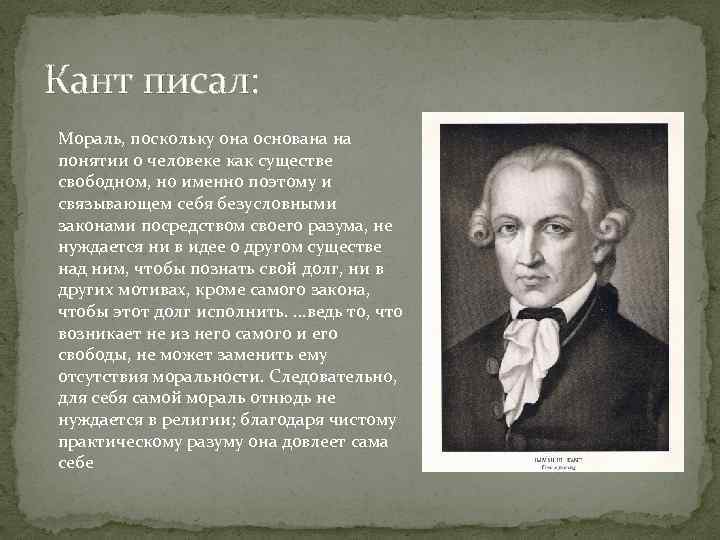 Кант писал: Мораль, поскольку она основана на понятии о человеке как существе свободном, но