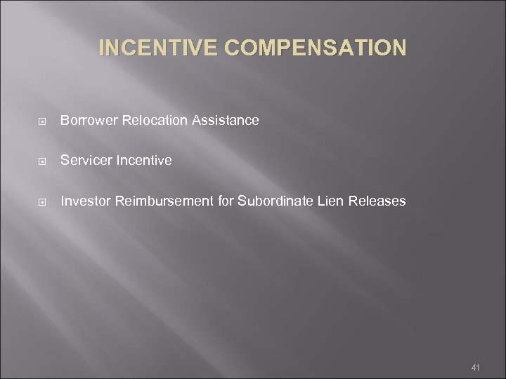 INCENTIVE COMPENSATION Borrower Relocation Assistance Servicer Incentive Investor Reimbursement for Subordinate Lien Releases 41