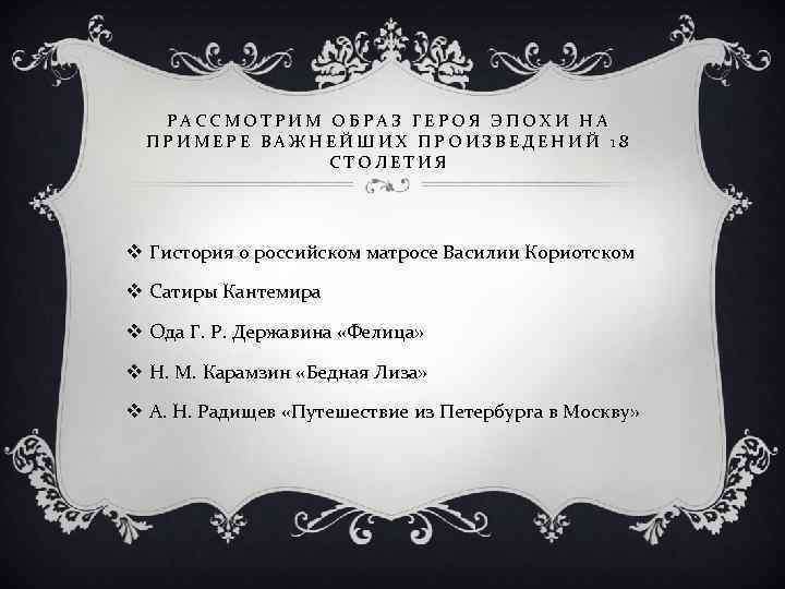 РАССМОТРИМ ОБРАЗ ГЕРОЯ ЭПОХИ НА ПРИМЕРЕ ВАЖНЕЙШИХ ПРОИЗВЕДЕНИЙ 18 СТОЛЕТИЯ v Гистория о российском