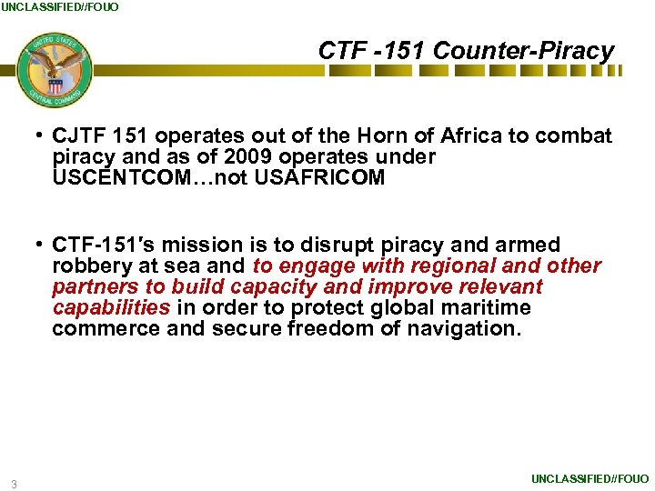 UNCLASSIFIED//FOUO CTF -151 Counter-Piracy • CJTF 151 operates out of the Horn of Africa