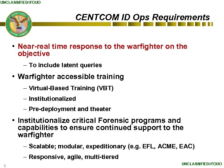 UNCLASSIFIED//FOUO CENTCOM ID Ops Requirements • Near-real time response to the warfighter on the