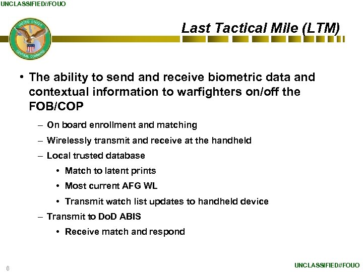 UNCLASSIFIED//FOUO Last Tactical Mile (LTM) • The ability to send and receive biometric data