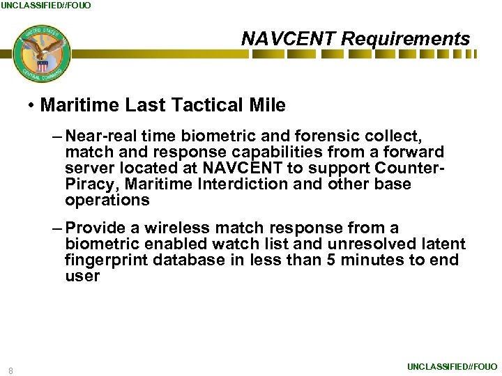 UNCLASSIFIED//FOUO NAVCENT Requirements • Maritime Last Tactical Mile – Near-real time biometric and forensic