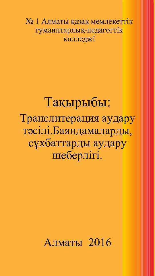 № 1 Алматы қазақ мемлекеттік гуманитарлық-педагогтік колледжі Тақырыбы: Транслитерация аудару тәсілі. Баяндамаларды, сұхбаттарды аудару
