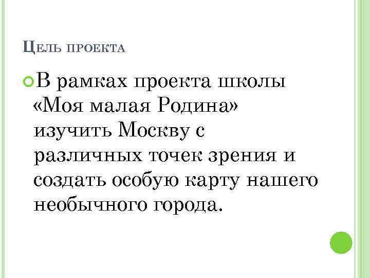 ЦЕЛЬ ПРОЕКТА В рамках проекта школы «Моя малая Родина» изучить Москву с различных точек