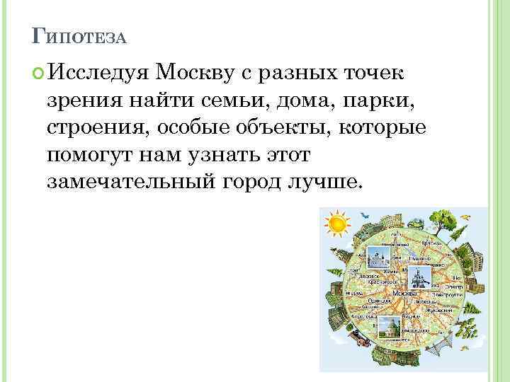 ГИПОТЕЗА Исследуя Москву с разных точек зрения найти семьи, дома, парки, строения, особые объекты,