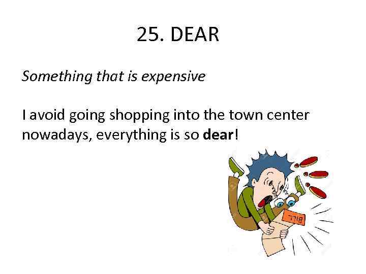 25. DEAR Something that is expensive I avoid going shopping into the town center