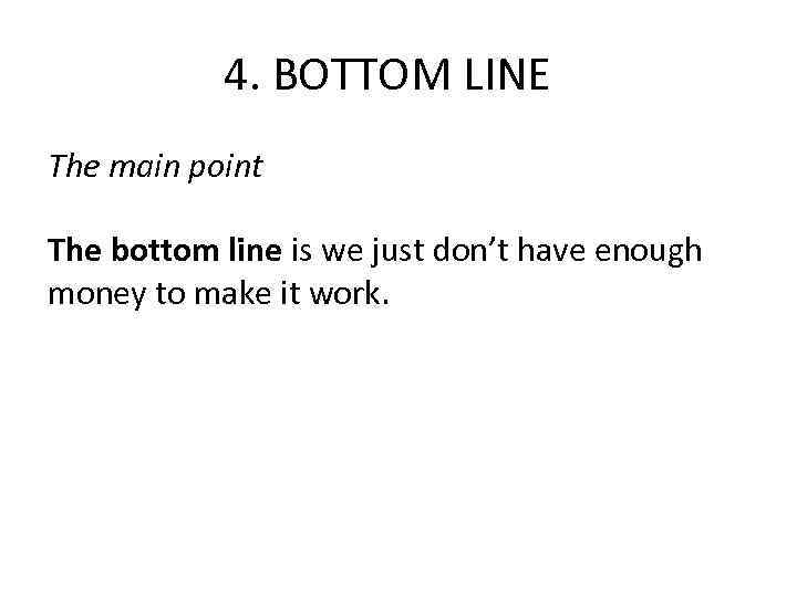 4. BOTTOM LINE The main point The bottom line is we just don’t have