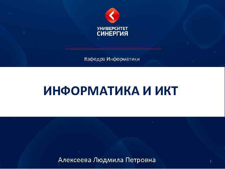 Кафедра Информатики ИНФОРМАТИКА И ИКТ Алексеева Людмила Петровна 1 