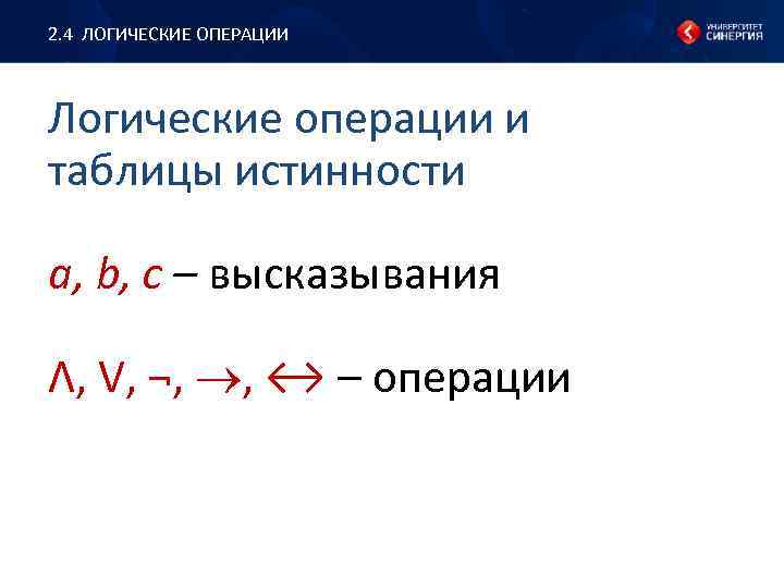 2. 4 ЛОГИЧЕСКИЕ ОПЕРАЦИИ Логические операции и таблицы истинности a, b, c – высказывания