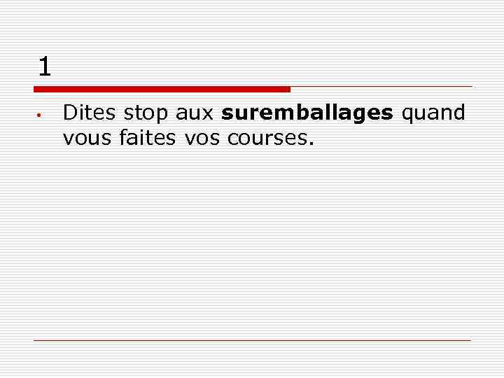 1 • Dites stop aux suremballages quand vous faites vos courses. 