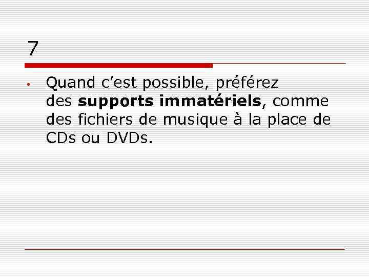 7 • Quand c’est possible, préférez des supports immatériels, comme des fichiers de musique