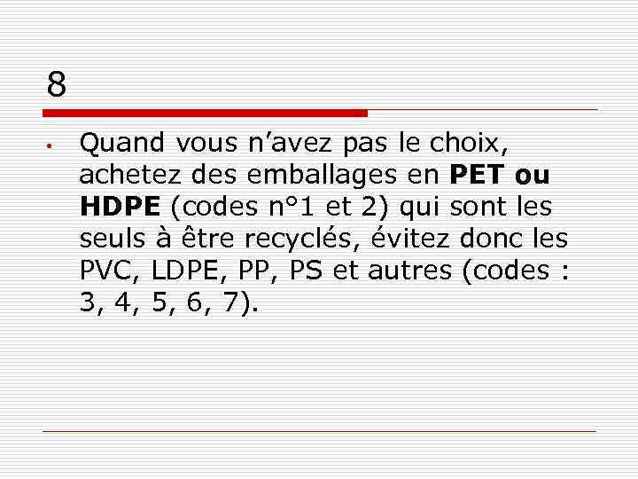 8 • Quand vous n’avez pas le choix, achetez des emballages en PET ou